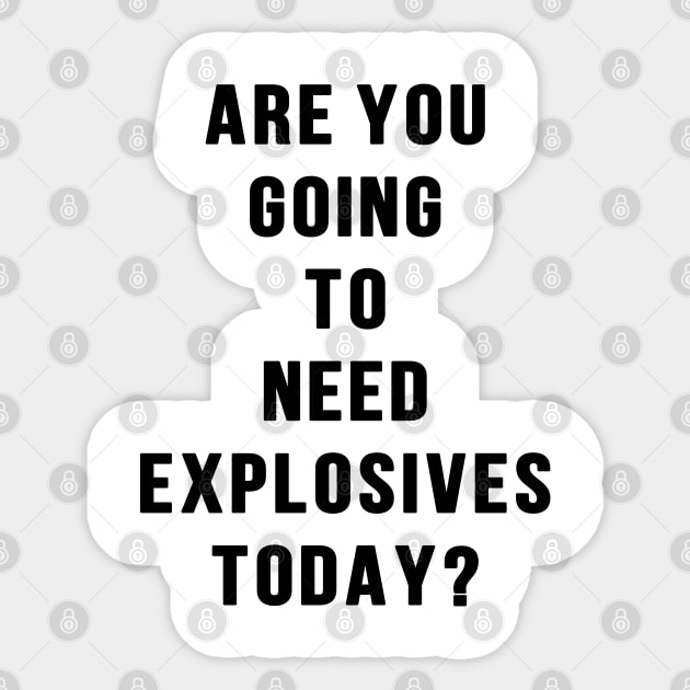 Do you need explosives today Sticker by BethLeo